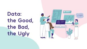 Data: the good, the bad, the ugly