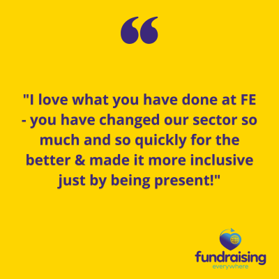"I love what you have done at FE - you have changed our sector so much and so quickly for the better & made it more inclusive just by being present!"