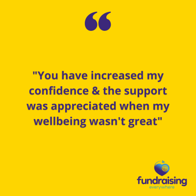 "You have increased my confidence & the support was appreciated when my wellbeing wasn't great"