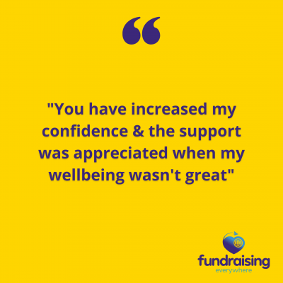 "You have increased my confidence & the support was appreciated when my wellbeing wasn't great"