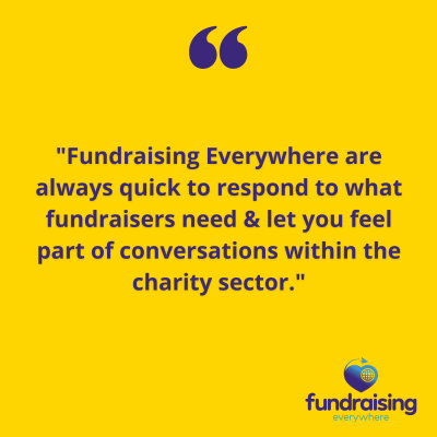 "Fundraising Everywhere are always quick to respond to what fundraisers need & let you feel part of conversations within the charity sector."